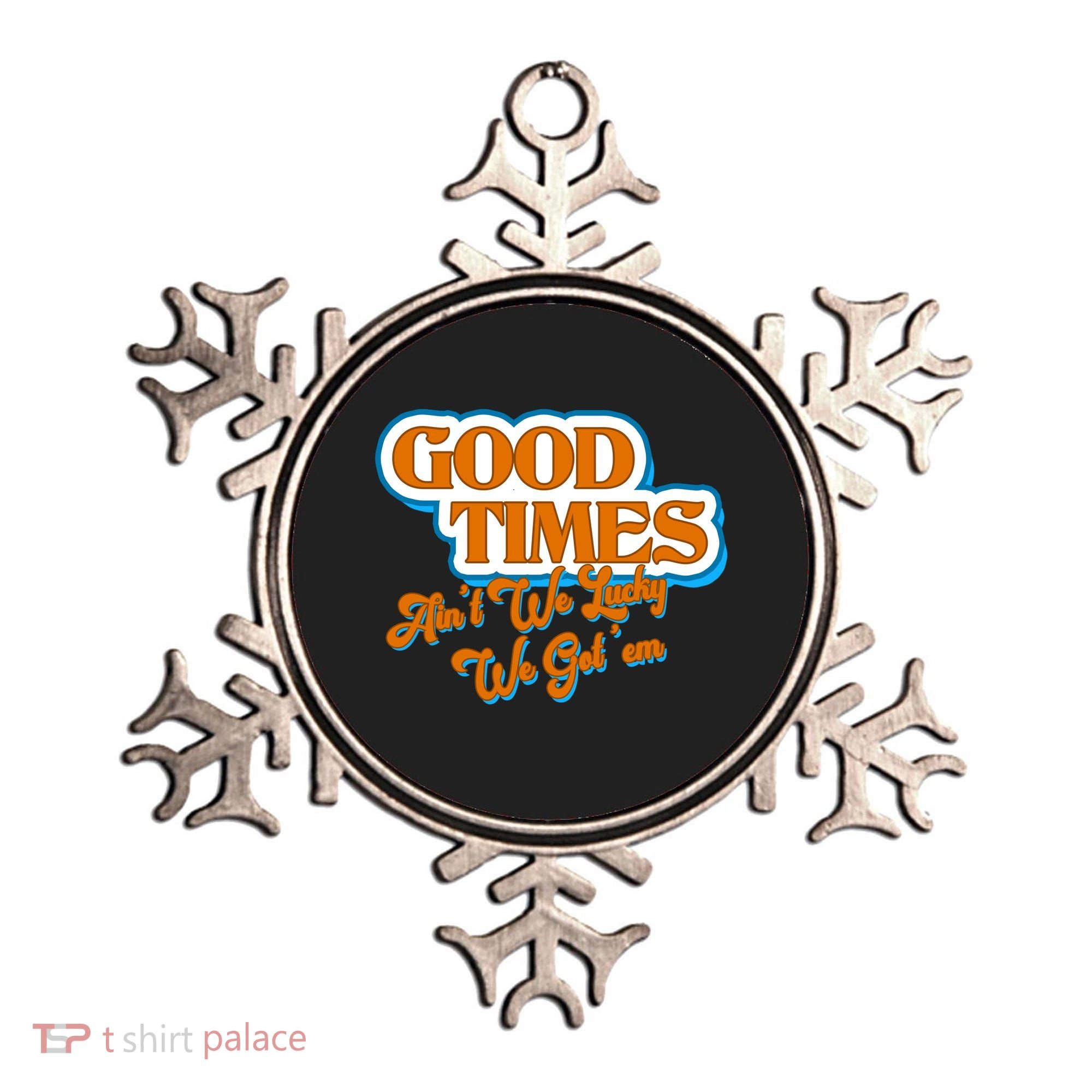 Good Times Ain't We Lucky We Got' Em Ornament