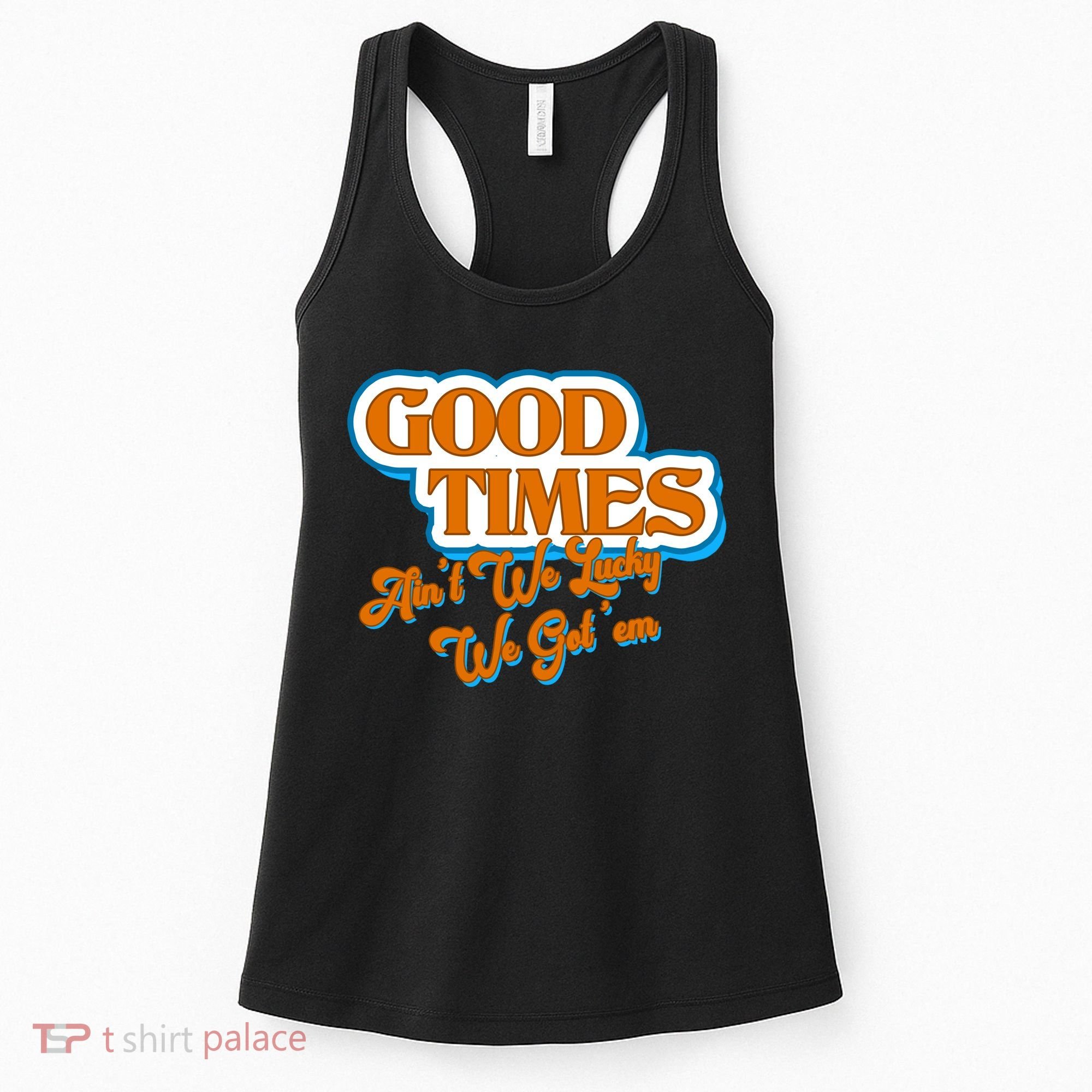 Good Times Ain't We Lucky We Got' Em Women's Tank Top