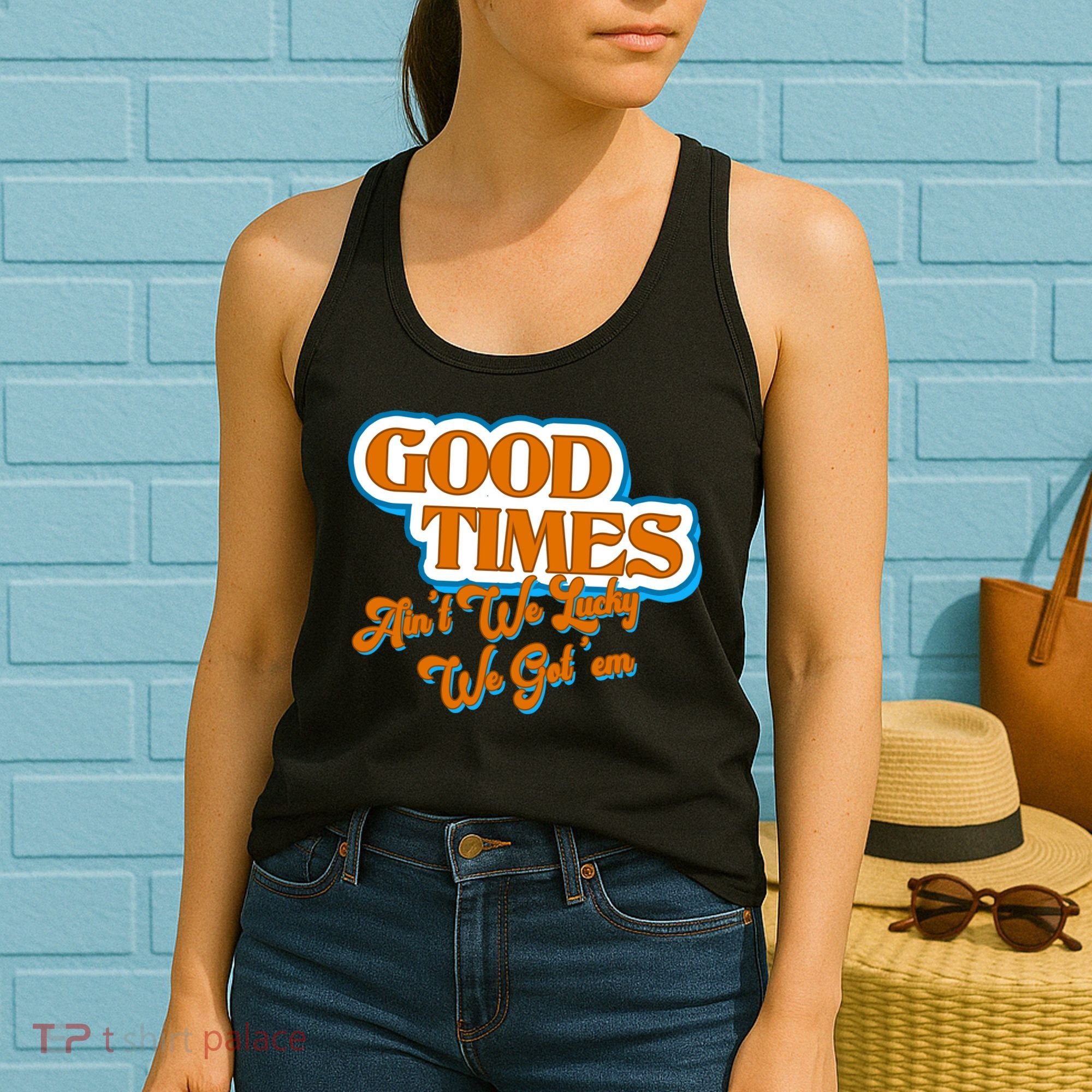 Good Times Ain't We Lucky We Got' Em Women's Tank Top