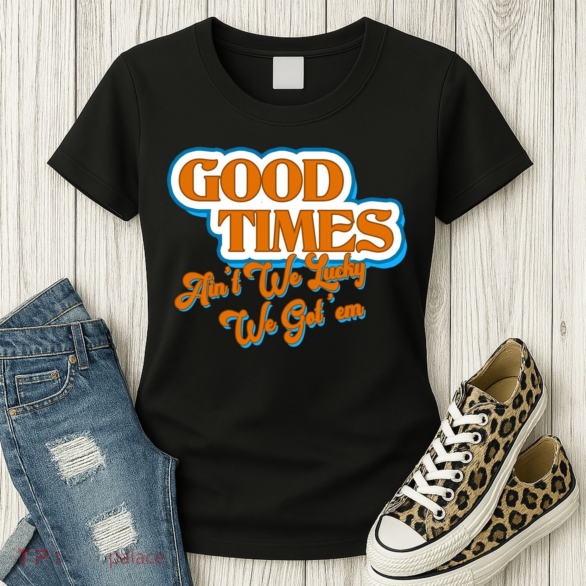 Good Times Ain't We Lucky We Got' Em Women's T-Shirt