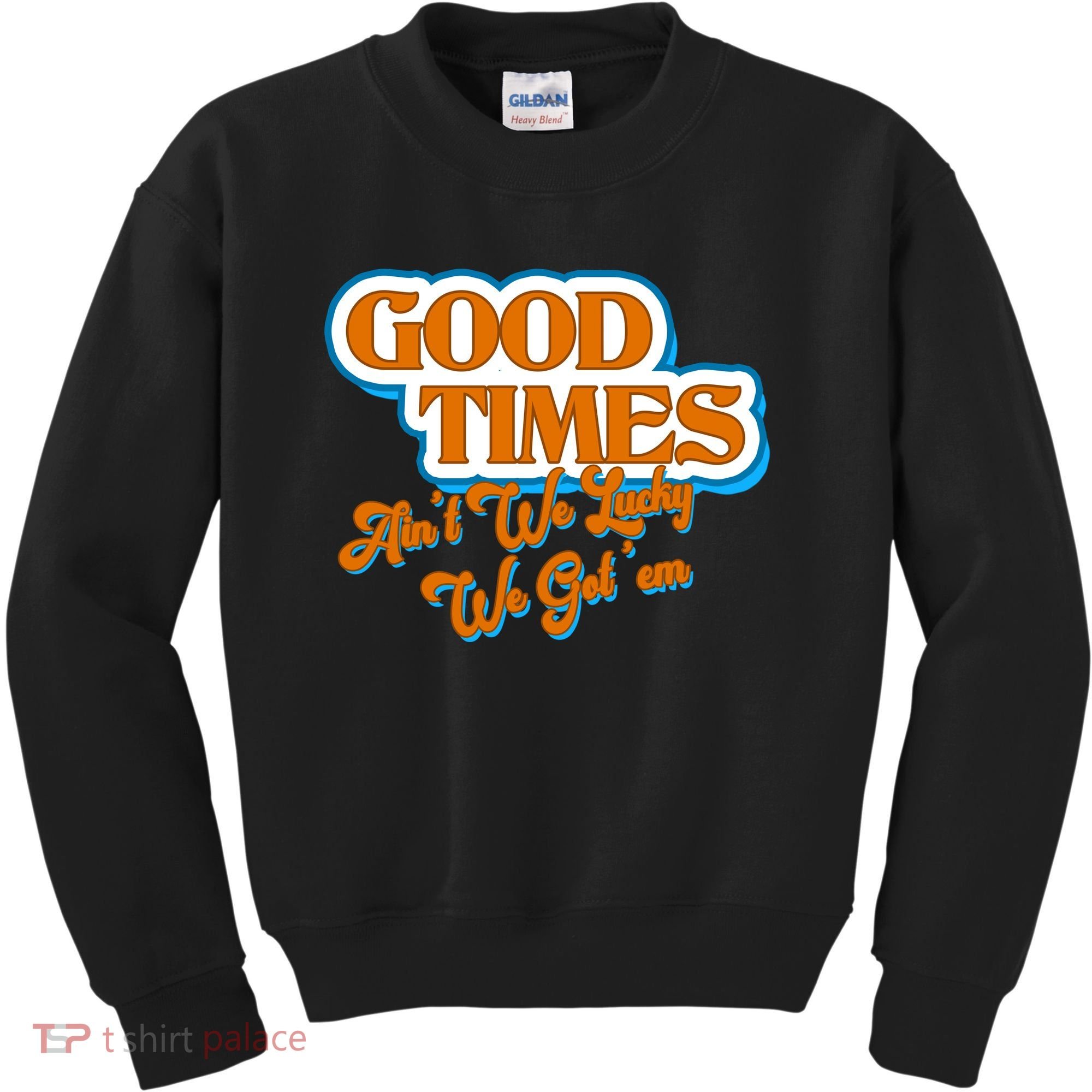 Good Times Ain't We Lucky We Got' Em Kids Sweatshirt