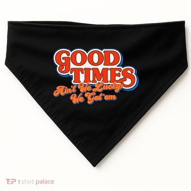 Good Times AinT We Lucky We GotEm USA-Made Doggie Bandana