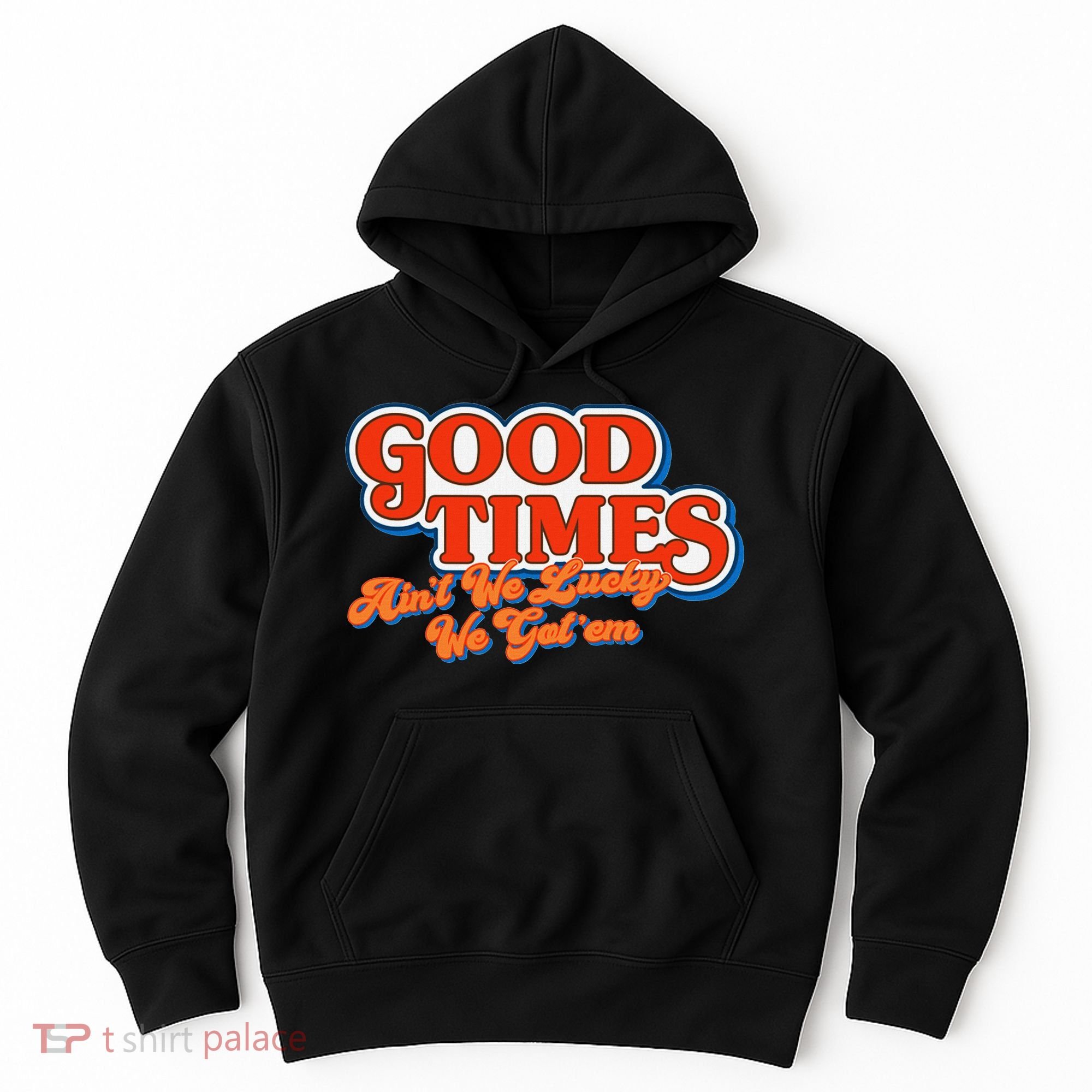 Good Times AinT We Lucky We GotEm Hoodie