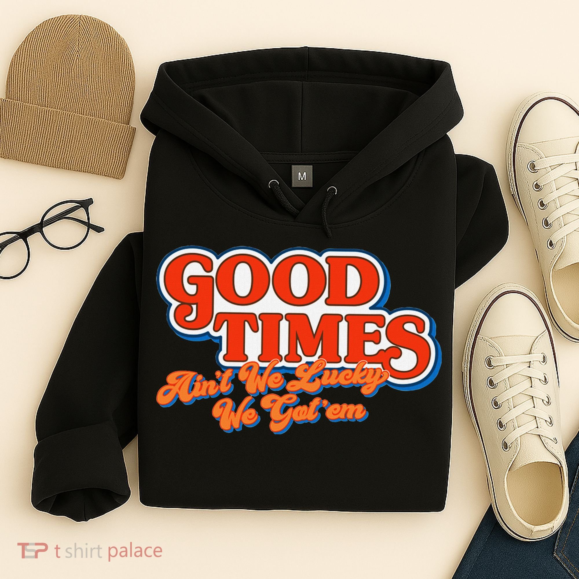 Good Times AinT We Lucky We GotEm Hoodie