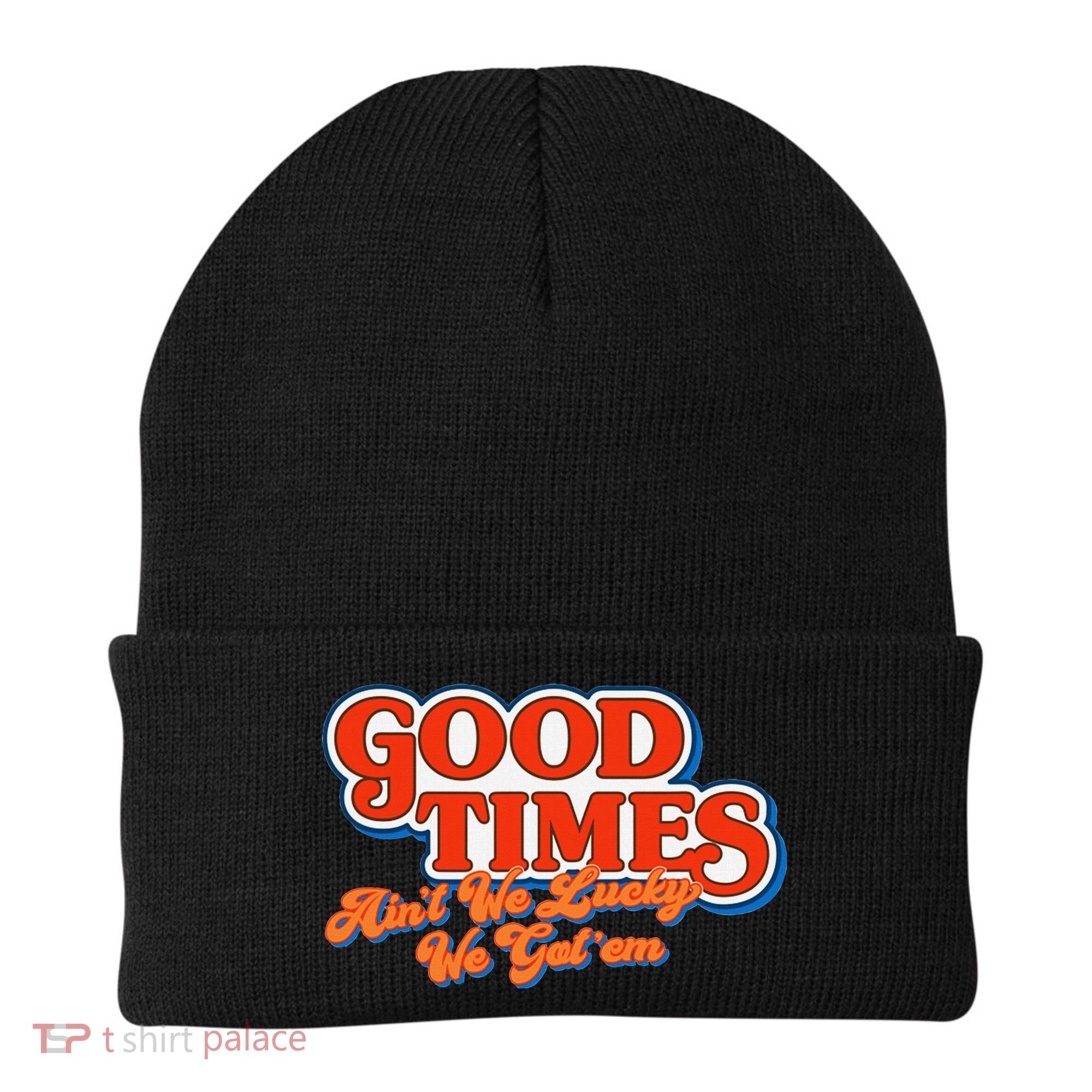 Good Times AinT We Lucky We GotEm Beanie