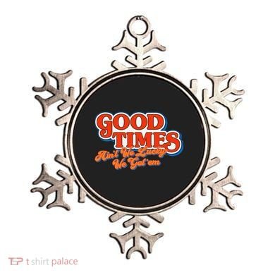 Good Times AinT We Lucky We GotEm Ornament