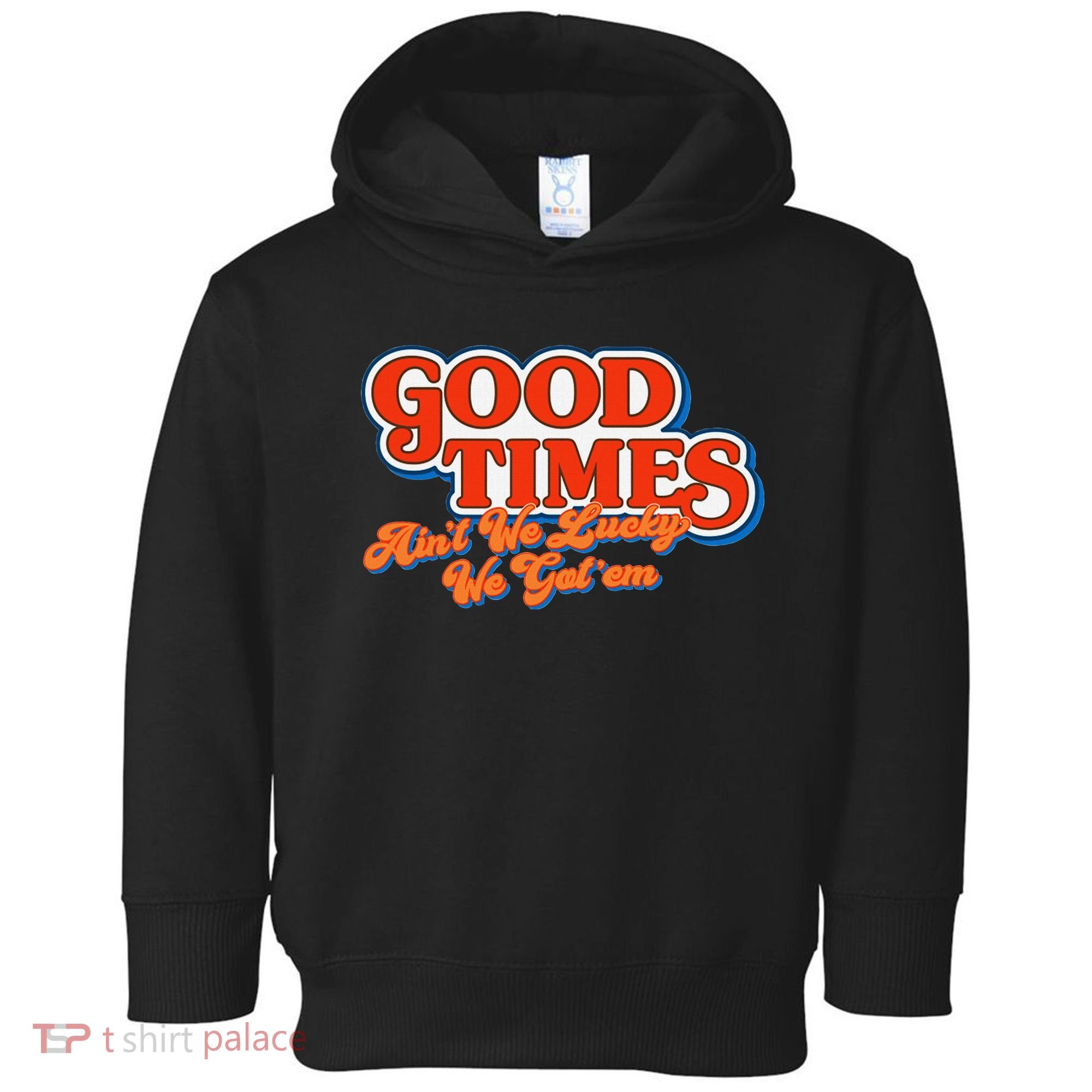 Good Times AinT We Lucky We GotEm Toddler Hoodie