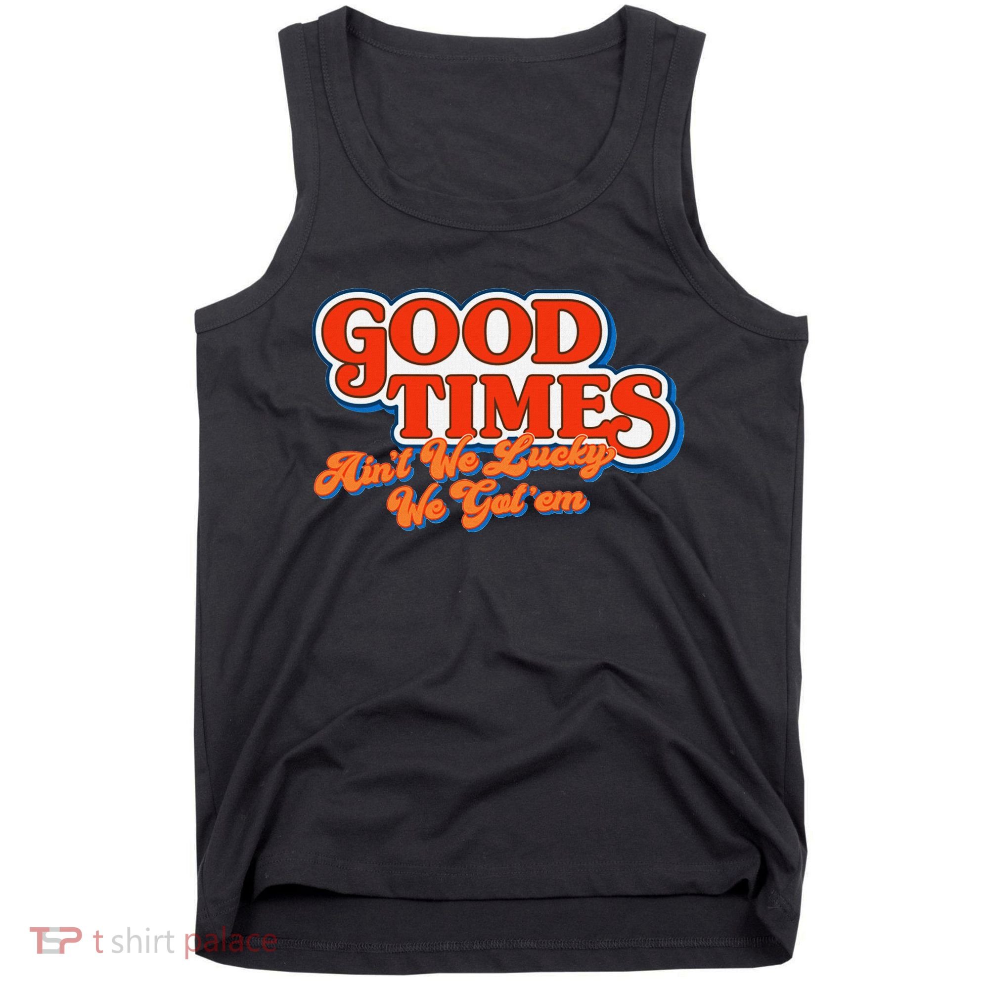 Good Times AinT We Lucky We GotEm Tank Top