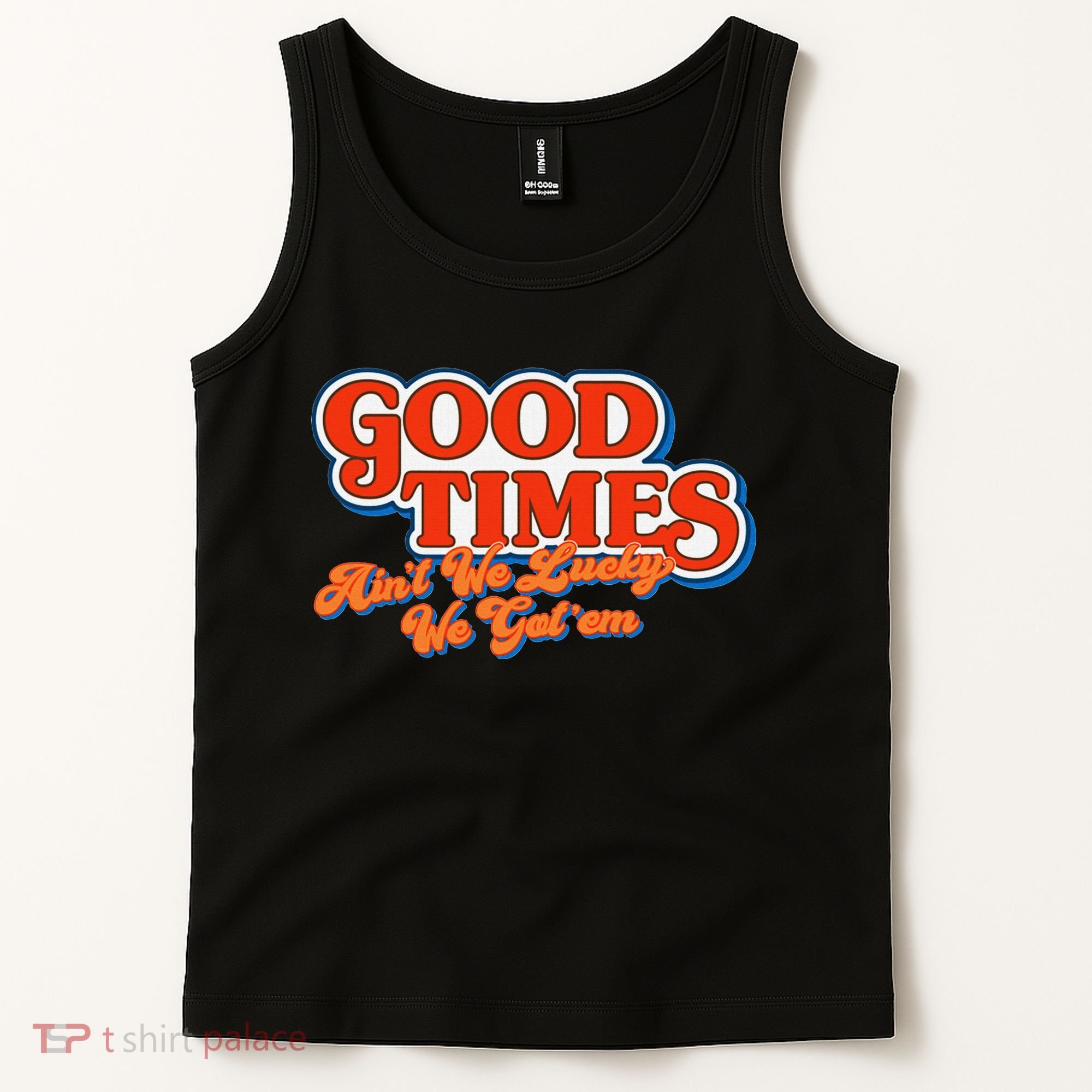 Good Times AinT We Lucky We GotEm Tank Top