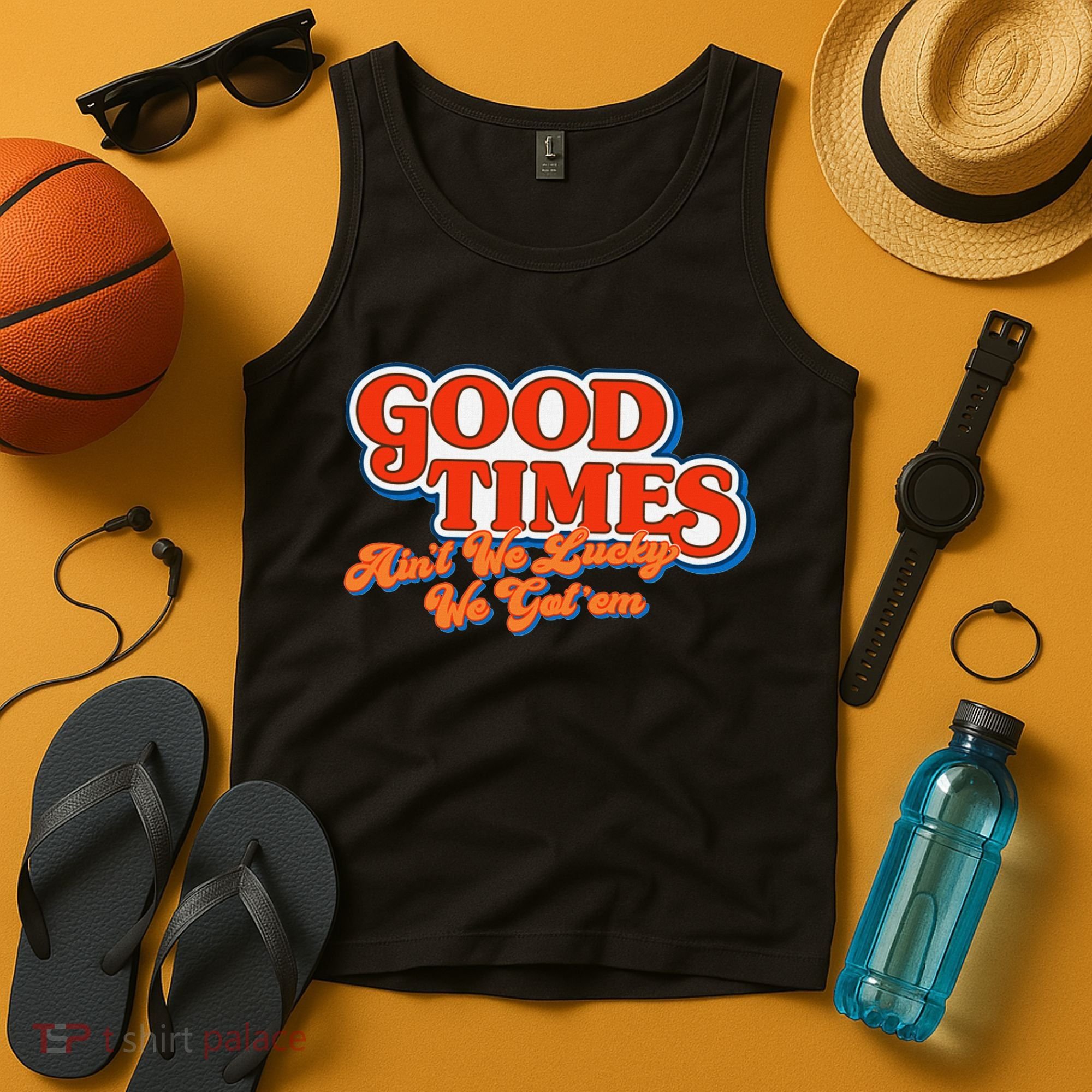 Good Times AinT We Lucky We GotEm Tank Top