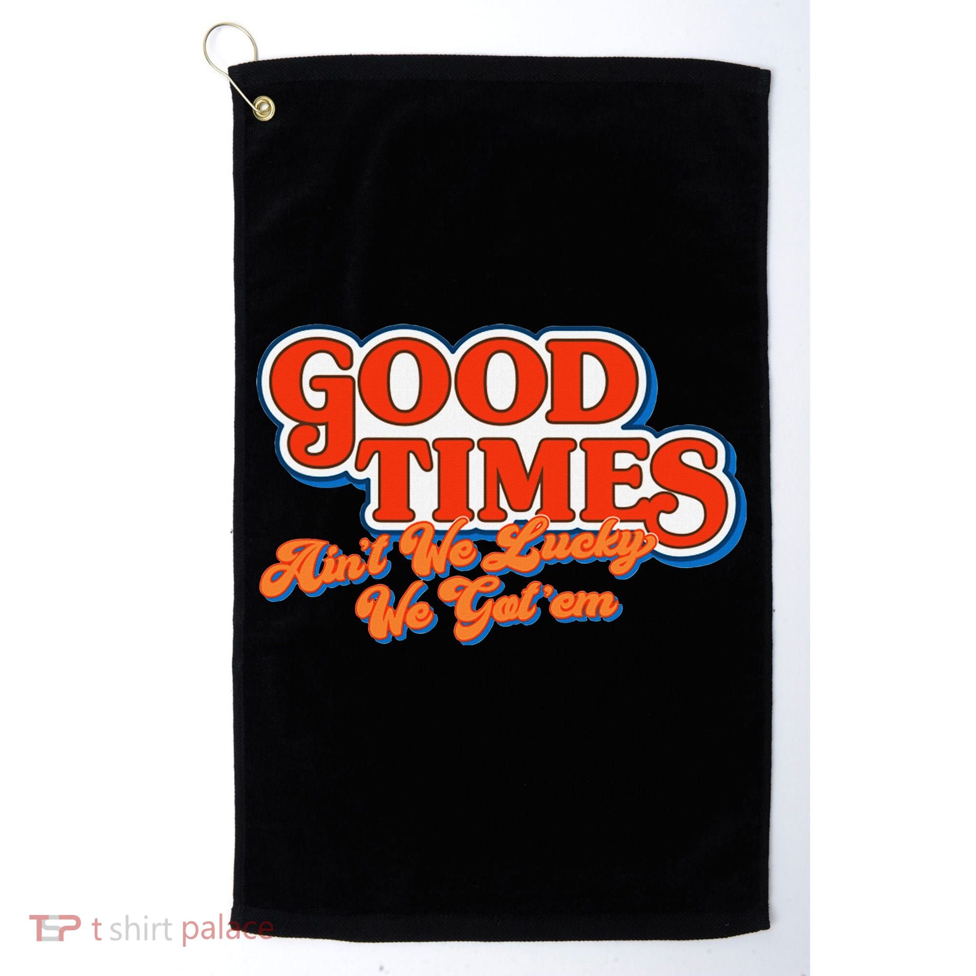 Good Times AinT We Lucky We GotEm Golf Towel
