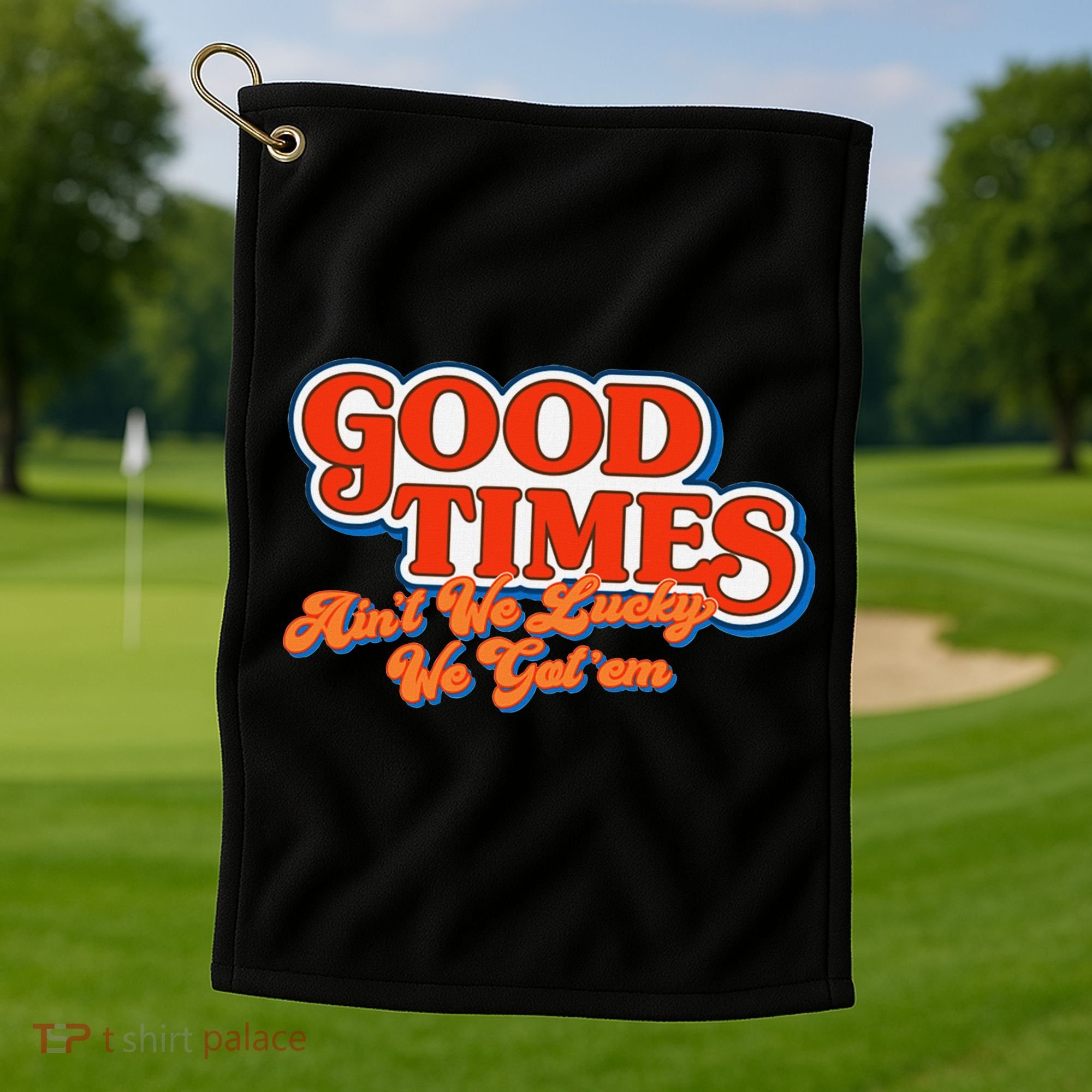 Good Times AinT We Lucky We GotEm Golf Towel