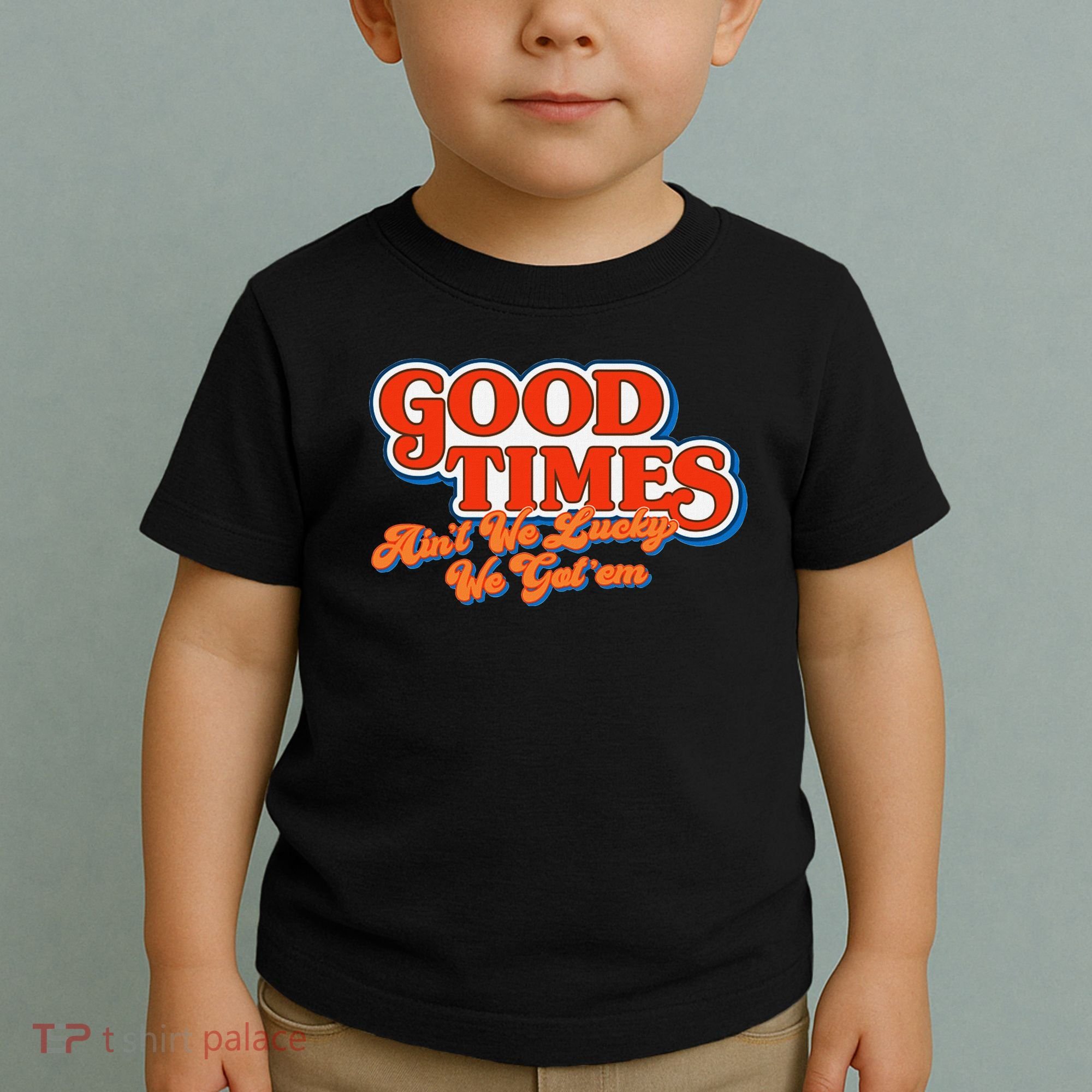 Good Times AinT We Lucky We GotEm Toddler T-Shirt