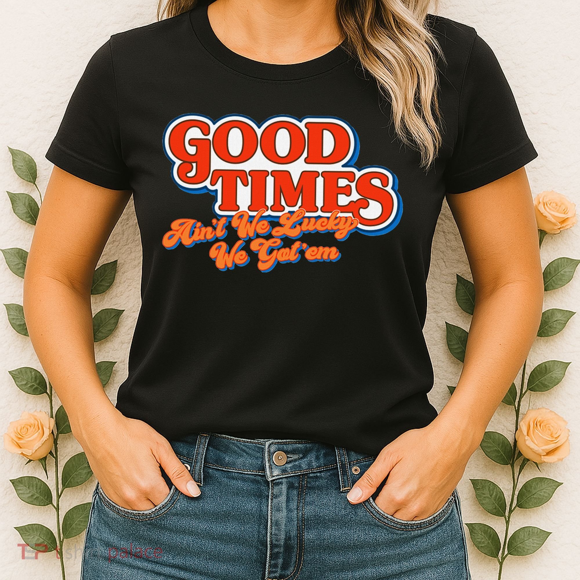 Good Times AinT We Lucky We GotEm Women's T-Shirt