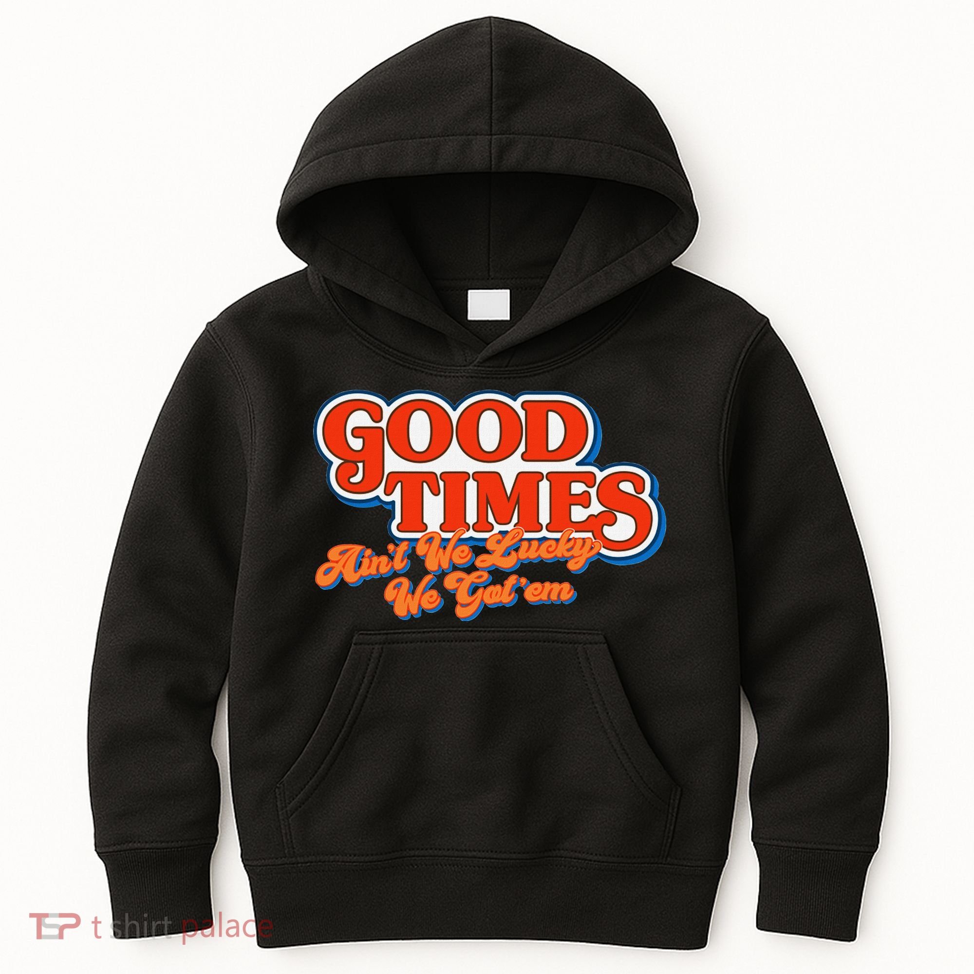 Good Times AinT We Lucky We GotEm Kids Hoodie