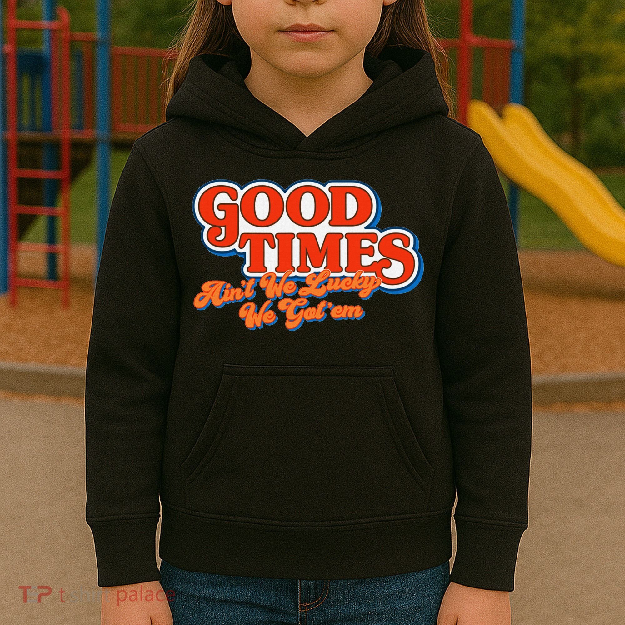 Good Times AinT We Lucky We GotEm Kids Hoodie