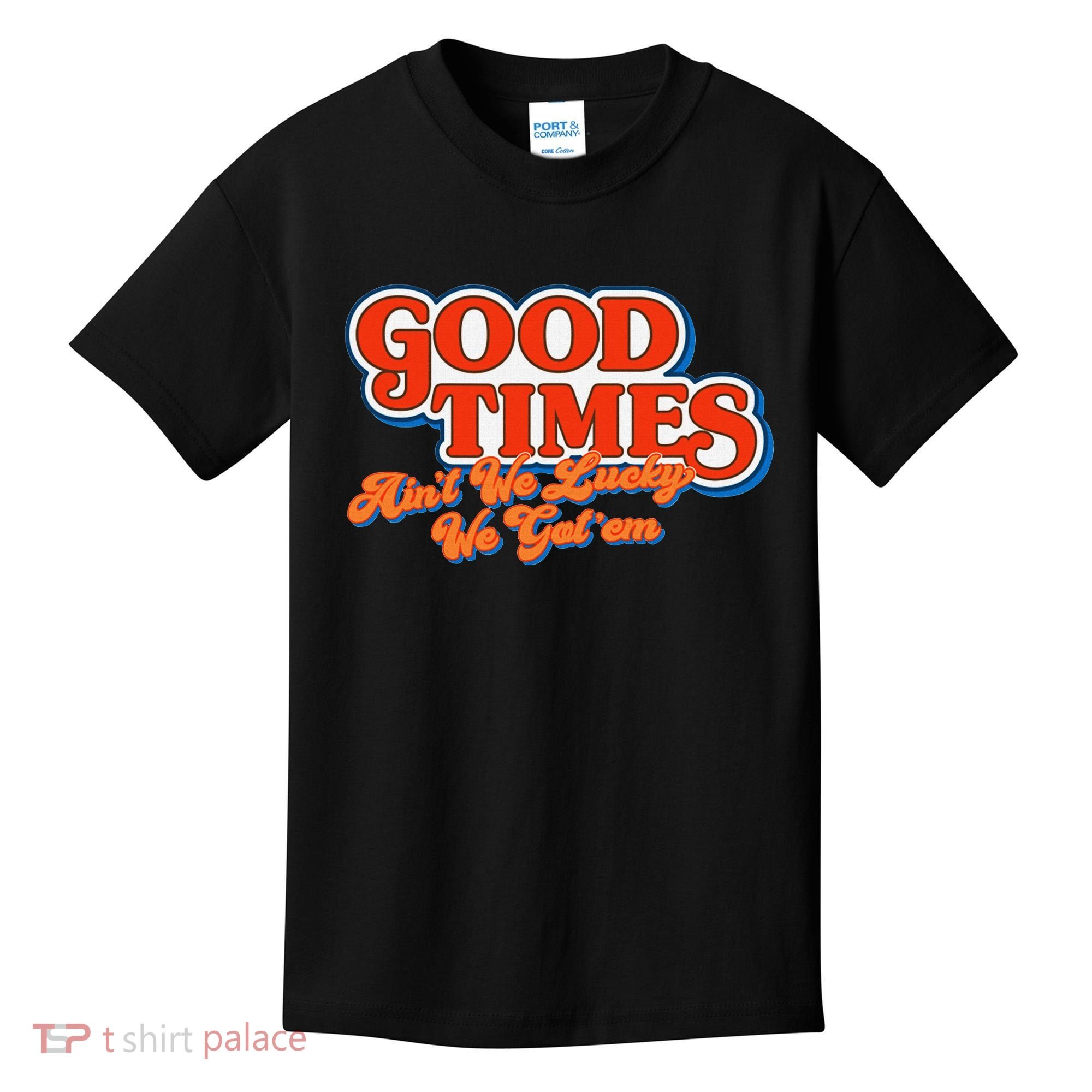 Good Times AinT We Lucky We GotEm Kids T-Shirt