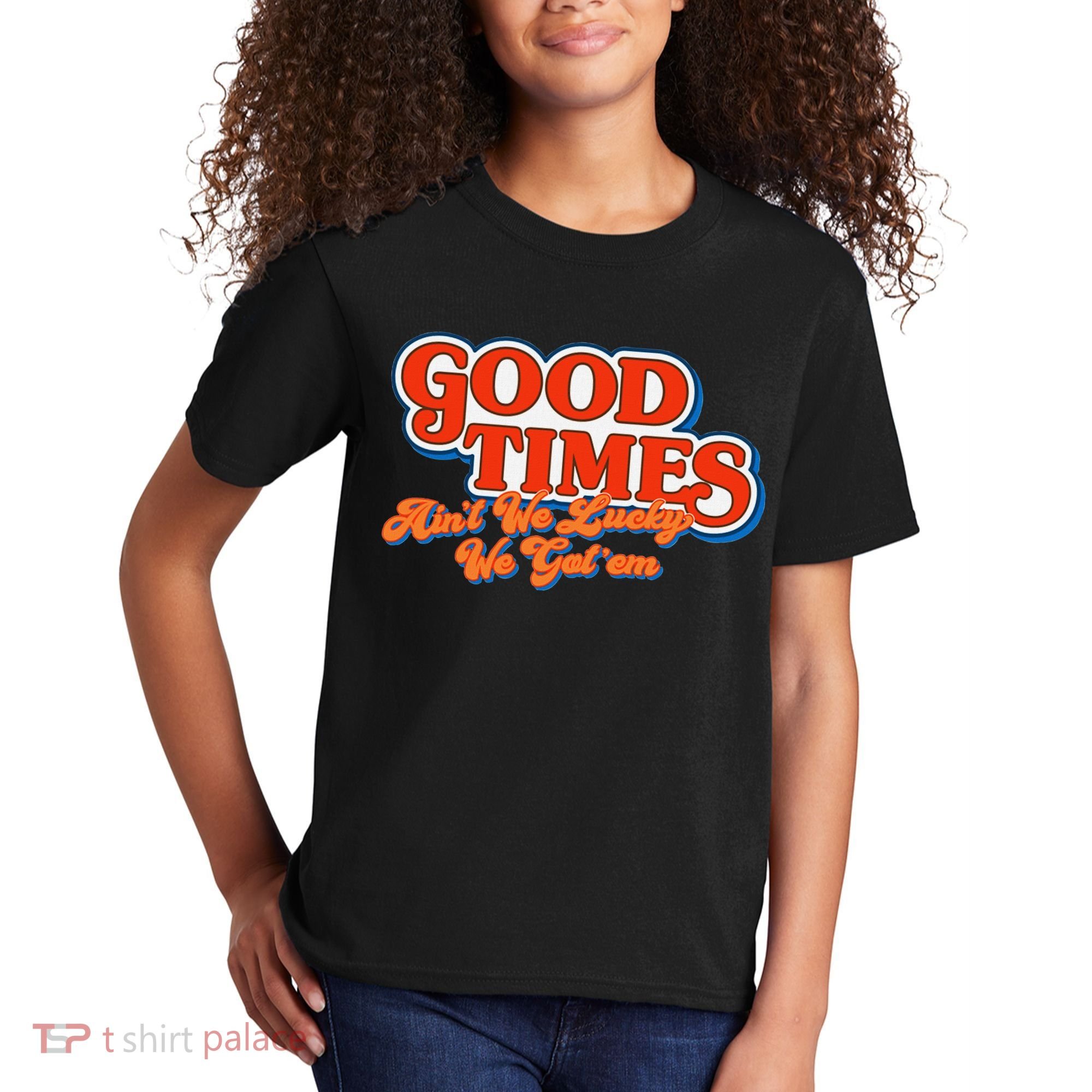 Good Times AinT We Lucky We GotEm Kids T-Shirt