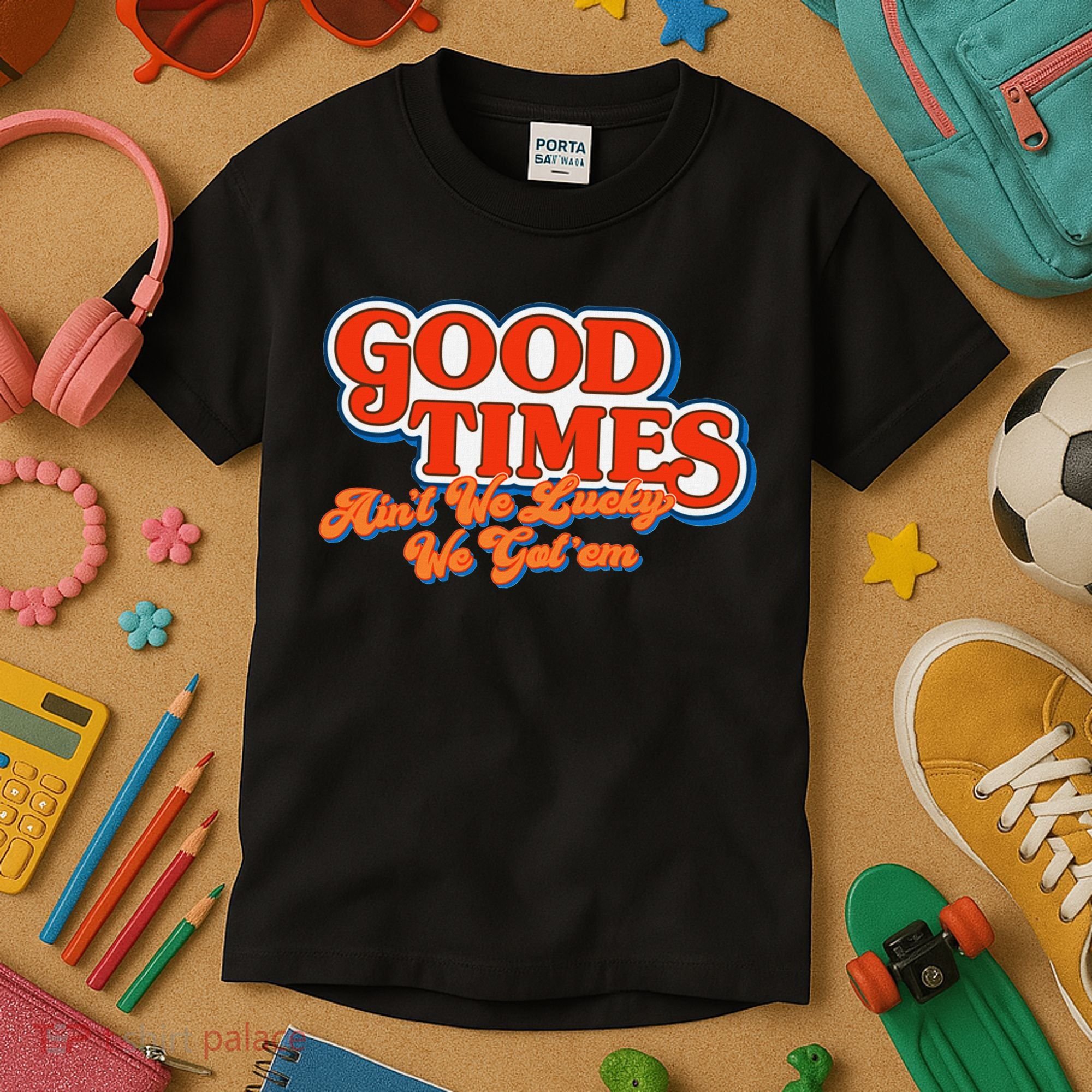 Good Times AinT We Lucky We GotEm Kids T-Shirt
