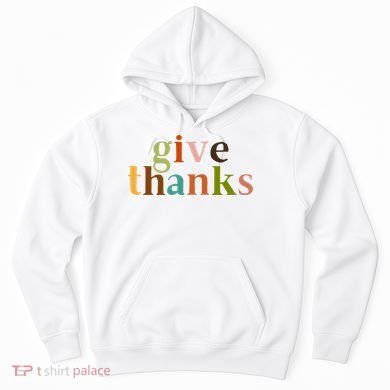 Give Thanks Be Thankful Thankgiving Hoodie
