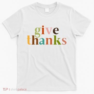 Give Thanks Be Thankful Thankgiving T-Shirt