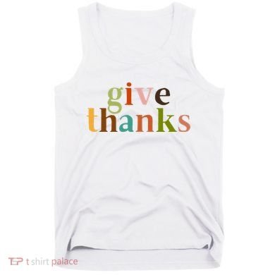 Give Thanks Be Thankful Thankgiving Tank Top