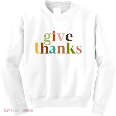 Give Thanks Be Thankful Thankgiving Kids Sweatshirt
