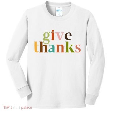 Give Thanks Be Thankful Thankgiving Kids Long Sleeve Shirt