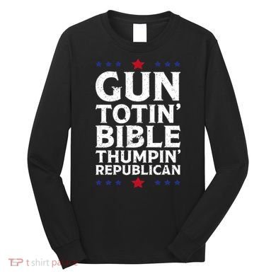Gun Toting Bible Thumping Republican Long Sleeve Shirt