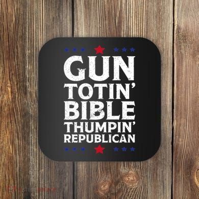 Gun Toting Bible Thumping Republican Coaster