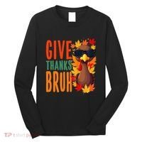 Give Thanks Bruh Funny Thanksgiving Turkey Thankful Bruh Gift Long Sleeve Shirt thumb 0