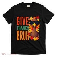 Give Thanks Bruh Funny Thanksgiving Turkey Thankful Bruh Gift T-Shirt thumb 0