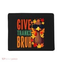 Give Thanks Bruh Funny Thanksgiving Turkey Thankful Bruh Gift Mousepad thumb 0