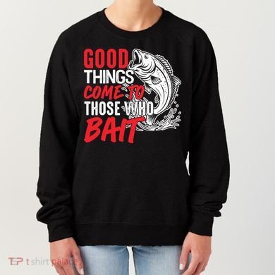 Good Things Come To Those Who Bait Women's Sweatshirt