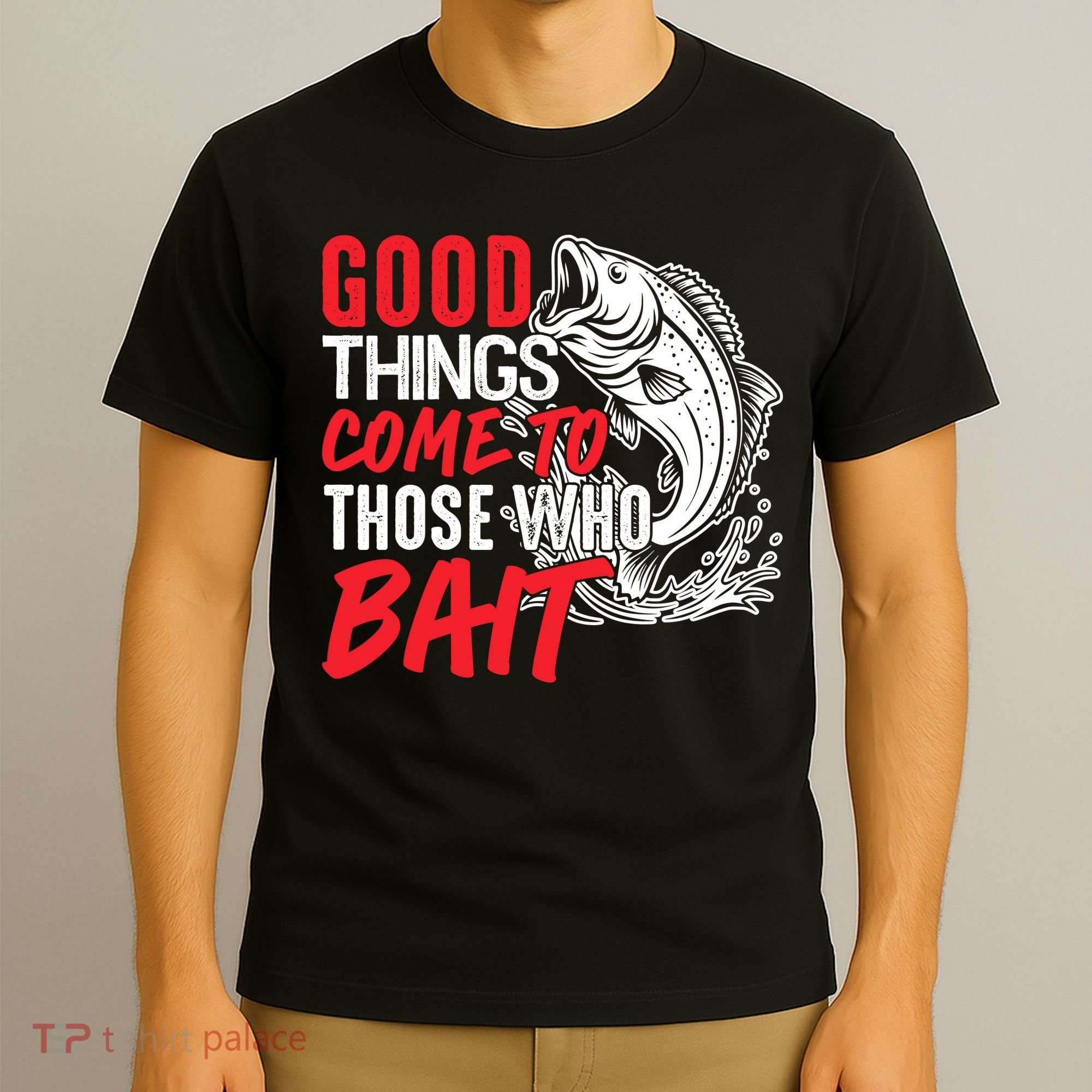 Good Things Come To Those Who Bait T-Shirt
