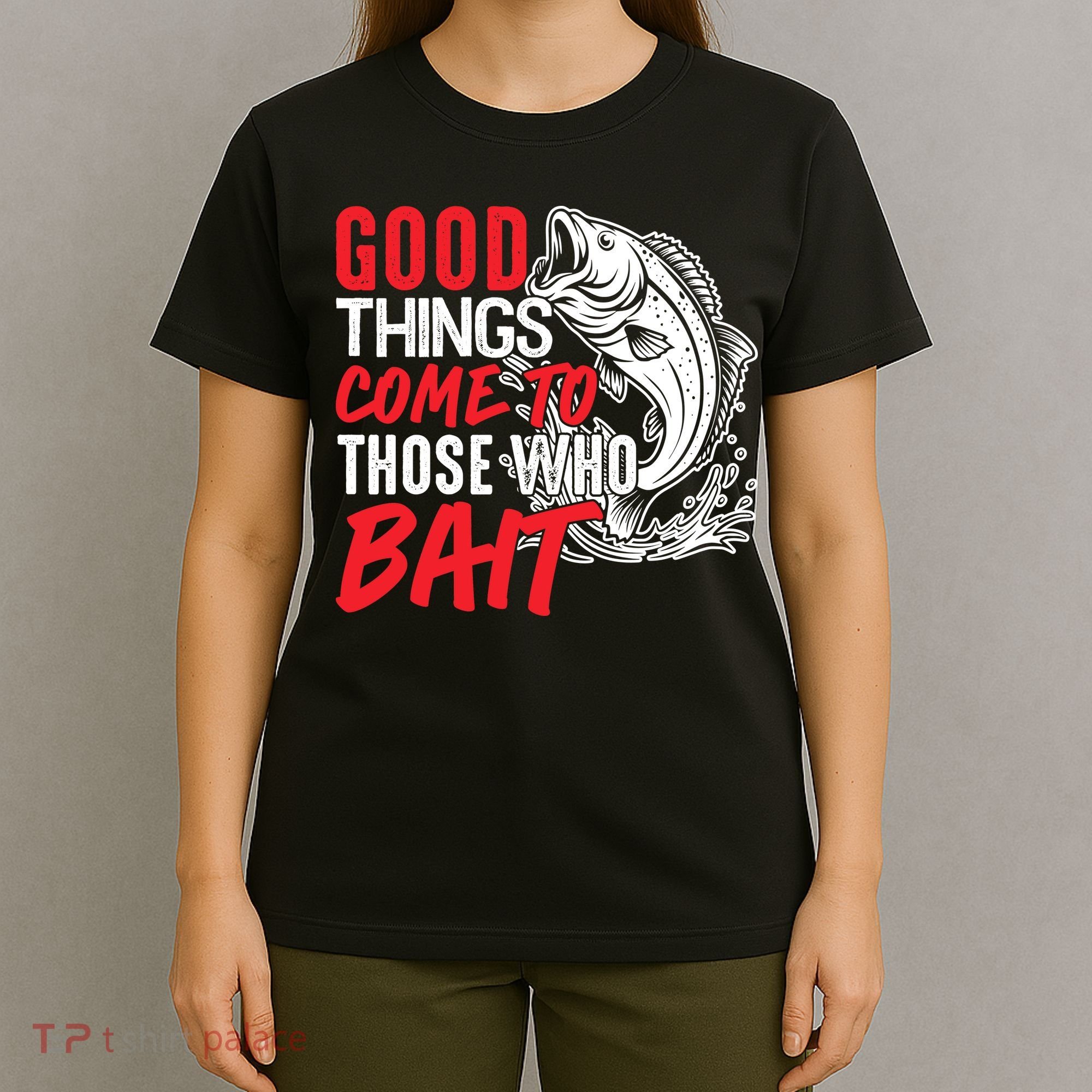 Good Things Come To Those Who Bait T-Shirt