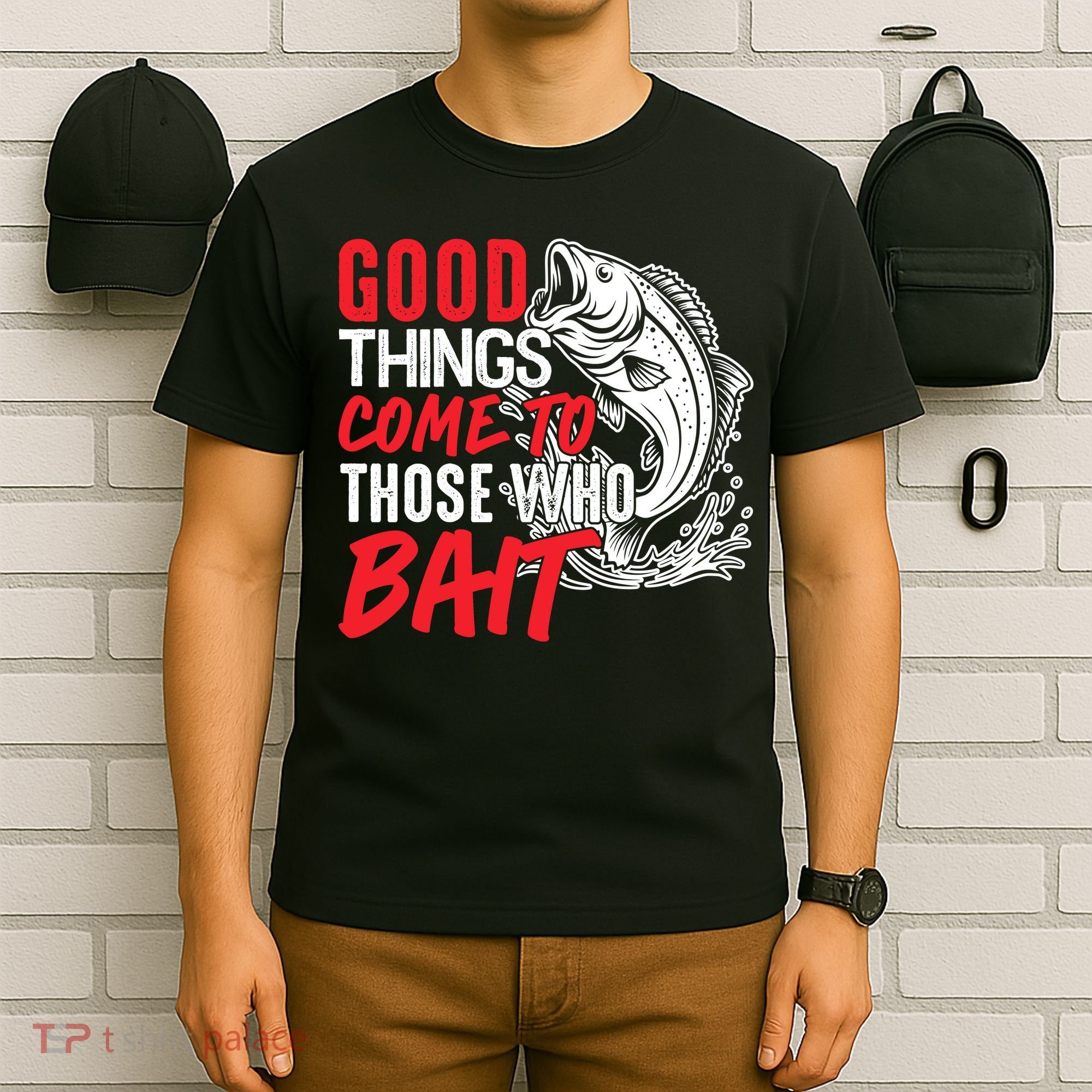 Good Things Come To Those Who Bait T-Shirt