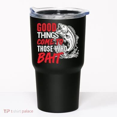 Good Things Come To Those Who Bait Tumbler