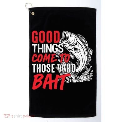 Good Things Come To Those Who Bait Golf Towel