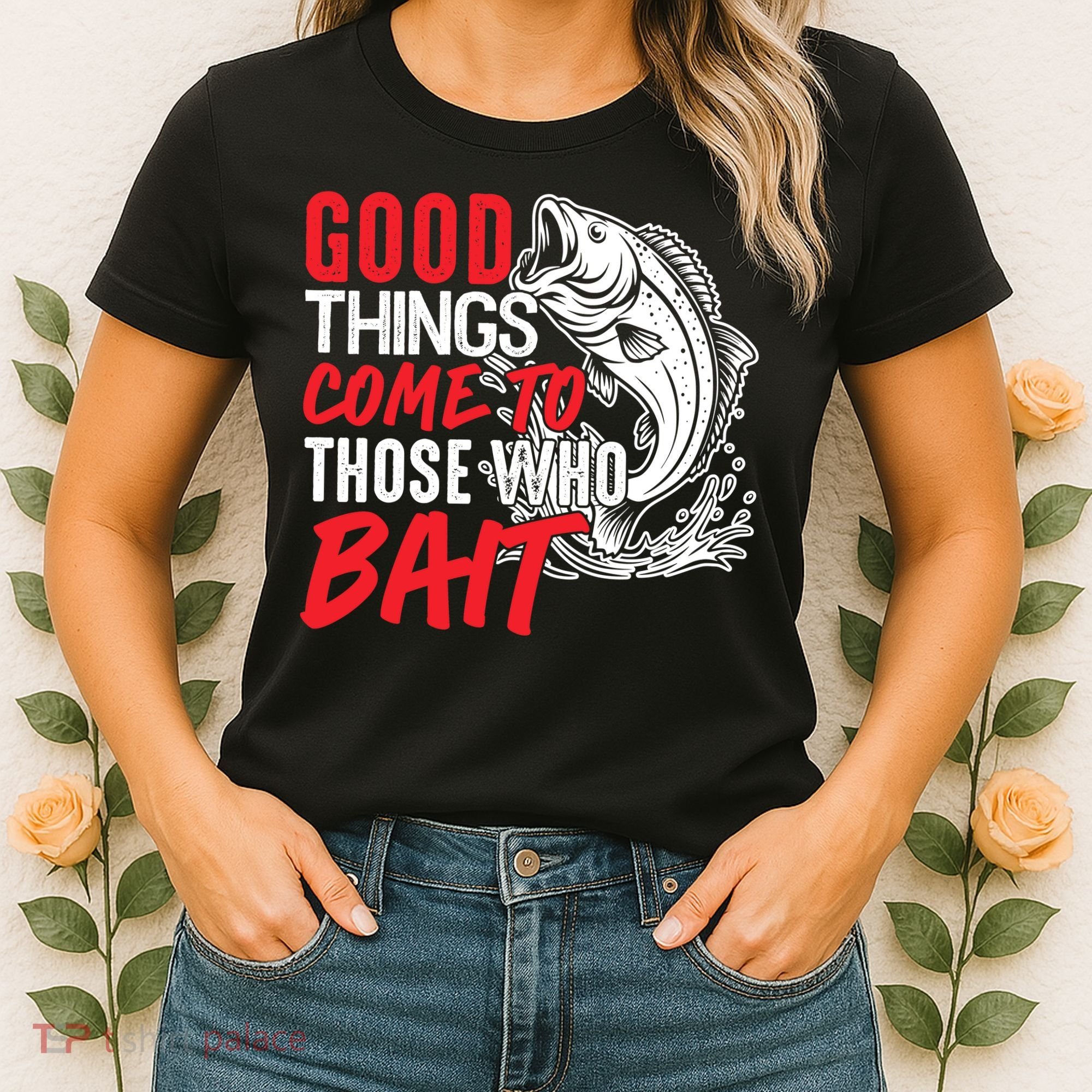 Good Things Come To Those Who Bait Women's T-Shirt