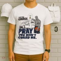 Go To Church Pray You Don't Guard Me Funny T-Shirt thumb 6