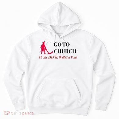 Go To Church Or The Devil Will Get You Meme Graphic Hoodie
