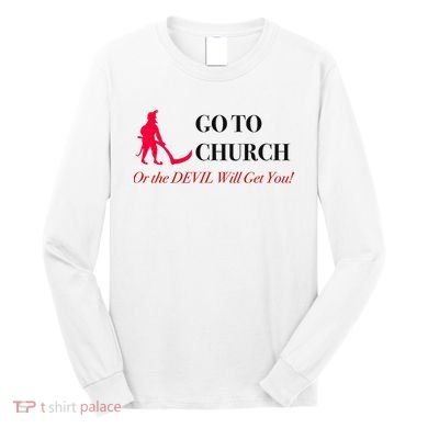 Go To Church Or The Devil Will Get You Meme Graphic Long Sleeve Shirt