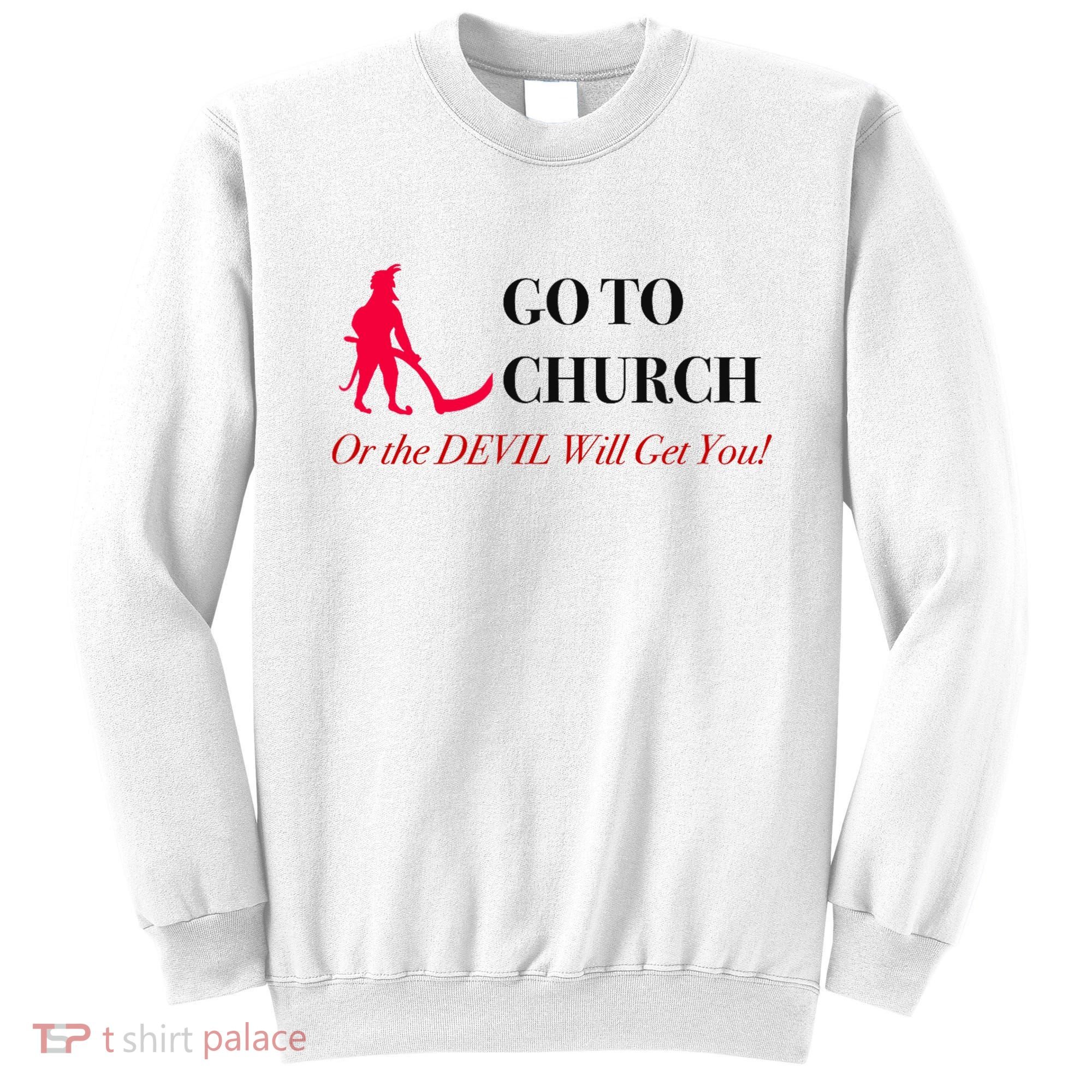 Go To Church Or The Devil Will Get You Meme Graphic Sweatshirt