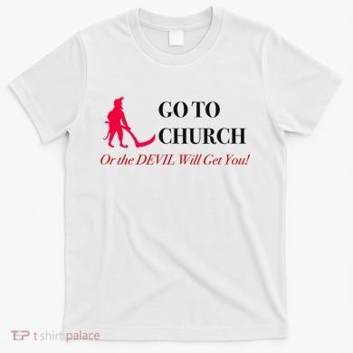 Go To Church Or The Devil Will Get You Meme Graphic T-Shirt
