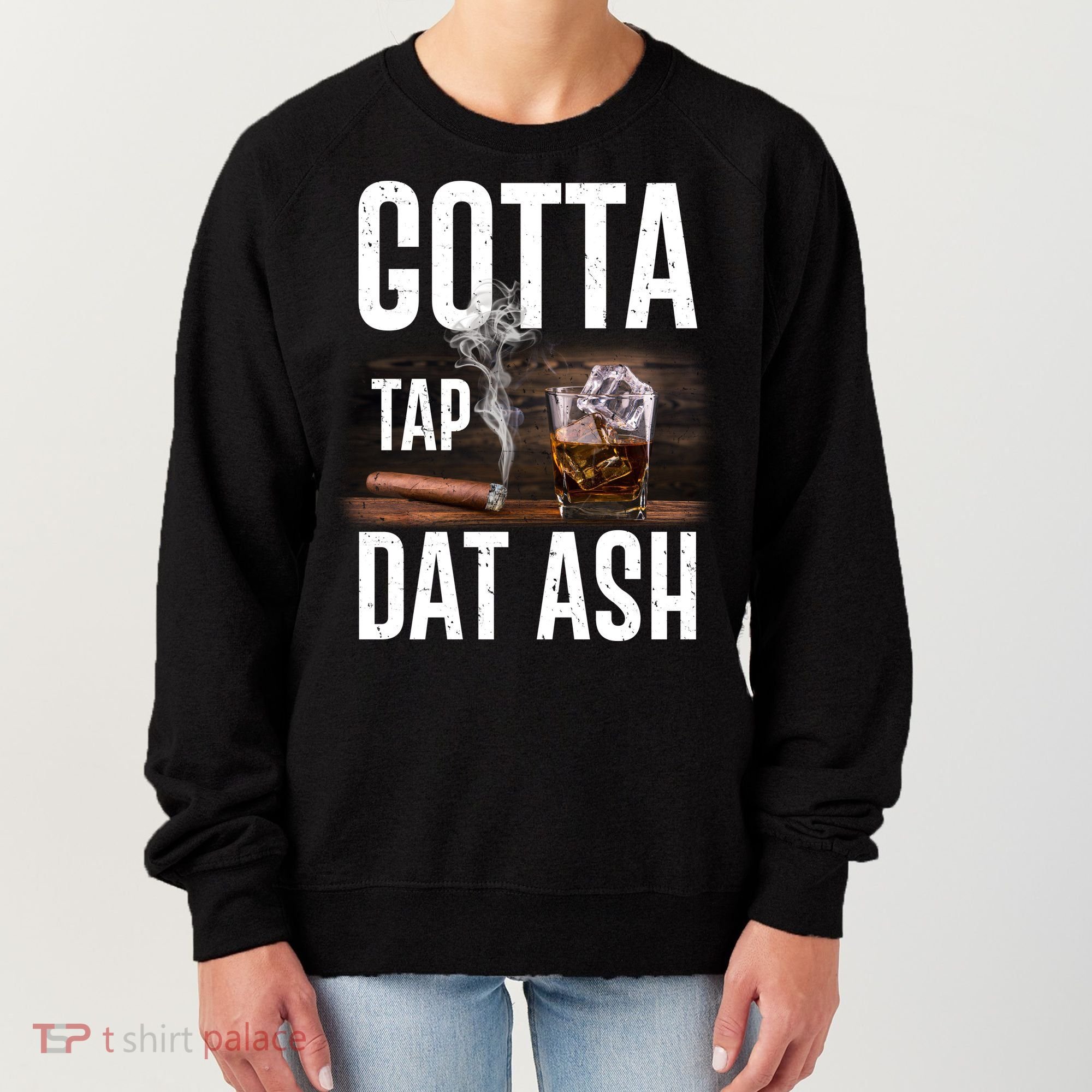 Gotta Tap Dat Ash Cigar And Whiskey Women's Sweatshirt