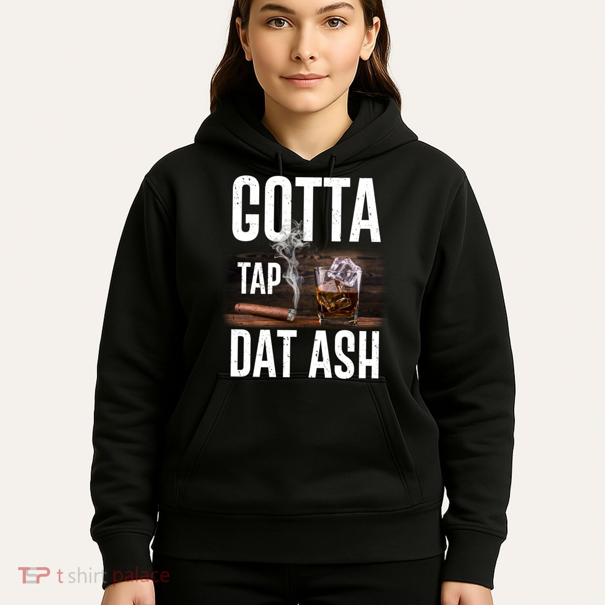 Gotta Tap Dat Ash Cigar And Whiskey Hoodie