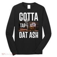 Gotta Tap Dat Ash Cigar And Whiskey Long Sleeve Shirt thumb 0