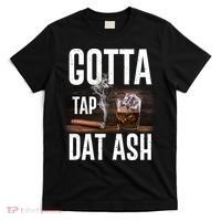 Gotta Tap Dat Ash Cigar And Whiskey T-Shirt thumb 0
