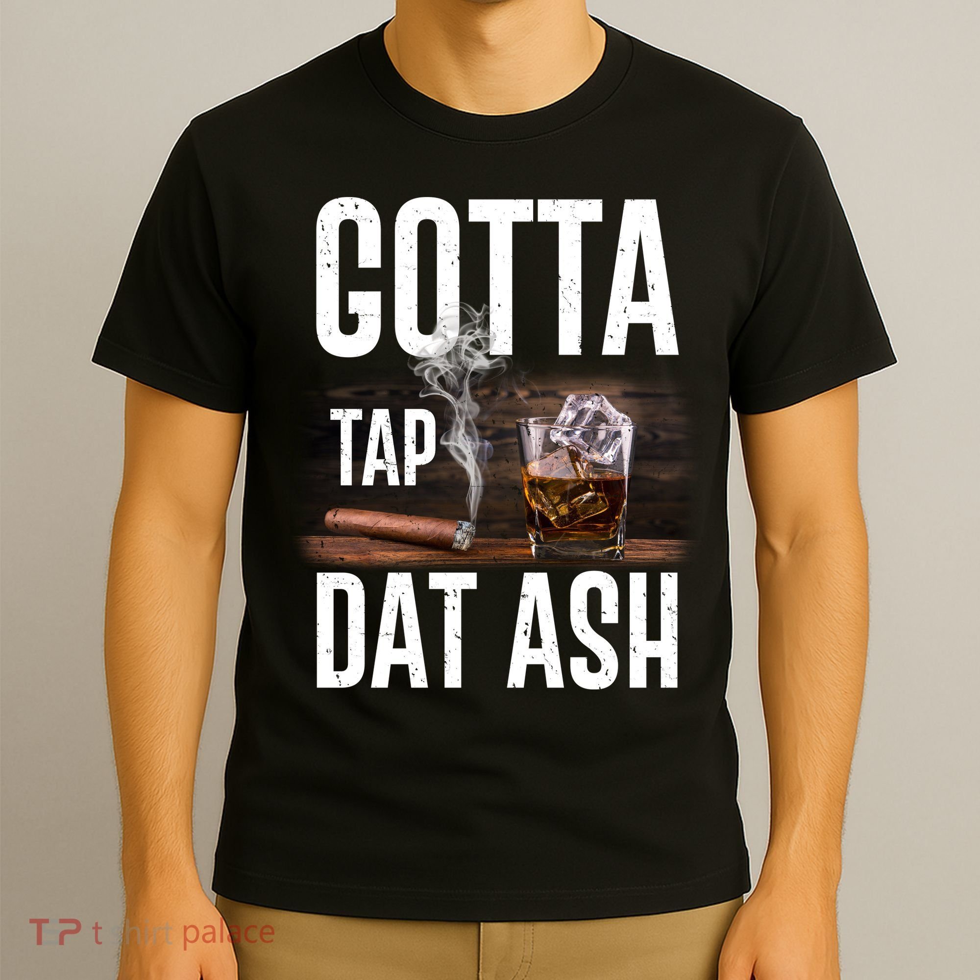 Gotta Tap Dat Ash Cigar And Whiskey T-Shirt